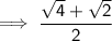 \sf \implies  \dfrac{\sqrt{4}  +  \sqrt{2}}{2}