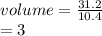 volume =  \frac{31.2}{10.4}  \\  =  3