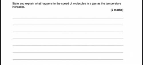 State and explain what happens to the speed of molecules in a gas as the temperature

increases.
[