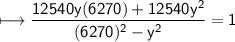\\ \sf\longmapsto \dfrac{12540y(6270)+12540y^2}{(6270)^2-y^2}=1