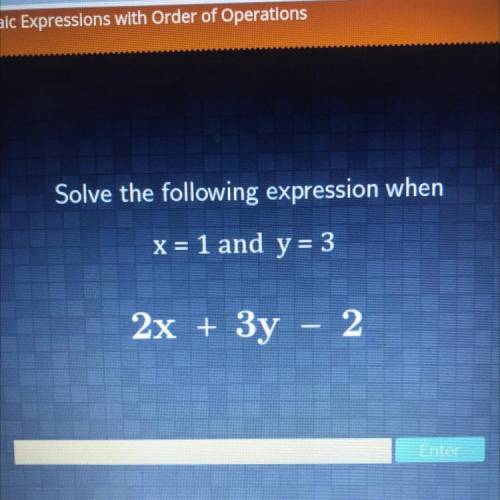 Solve the following expression when
x = 1 and y = 3
2x + 3y - 2