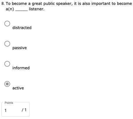 To become a great public speaker, it is also important to become a(n) _____ listener.

- distracte