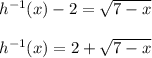 h^{-1}(x) - 2 = \sqrt{7-x} \\\\ h^{-1}(x) = 2 + \sqrt{7-x}
