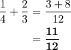 \begin{aligned}\frac{1}{4}+\frac{2}{3}&=\frac{3+8}{12}\\&=\bf\frac{11}{12}\end{aligned}