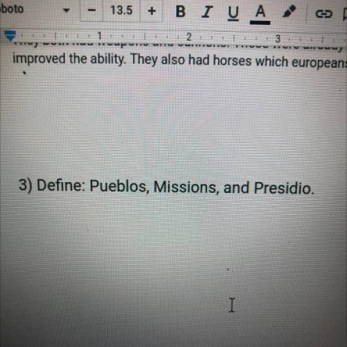 3) Define: Pueblos, Missions, and Presidio.