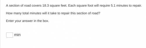 A section of road covers 18.3 square feet. Each square foot will require 5.1 minutes to repair.

H