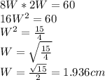 8W*2W=60\\16W^2=60\\W^2=\frac{15}{4} \\W=\sqrt{\frac{15}{4} } \\W=\frac{\sqrt{15} }{2}=1.936cm