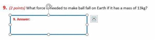 Pls help i'll mark you the brainlest What force is needed to make ball fall on Earth if it has a ma