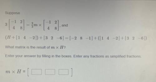 Suppose

What matrix is the result of m x H?
Enter your answer by filling in the boxes. Enter any
