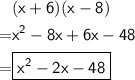 \begin{aligned} &\sf (x+6)(x-8) \\=&\sf x^2-8x+6x-48 \\=&\boxed{\sf x^2-2x-48} \end{aligned}