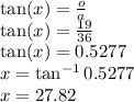 \tan(x)  =  \frac{o}{a}  \\  \tan(x)  =  \frac{19}{36}  \\  \tan(x)  = 0.5277 \\ x =  \tan ^{ - 1} 0.5277 \\ x = 27.82 \degree