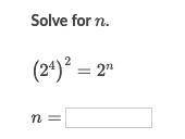 Solve for n.
(2^4)^2 = 2^n
n = __