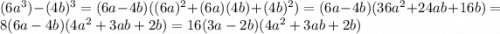 (6a^3)-(4b)^3=(6a-4b)((6a)^2+(6a)(4b)+(4b)^2)=(6a-4b)(36a^2+24ab+16b)=8(6a-4b)(4a^2+3ab+2b)=16(3a-2b)(4a^2+3ab+2b)