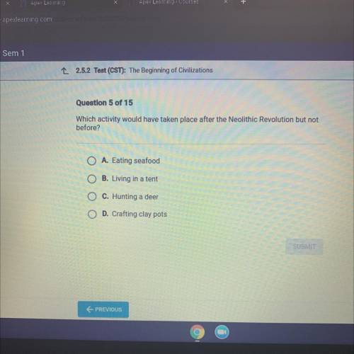 Question 5 of 15

Which activity would have taken place after the Neolithic Revolution but not
bef