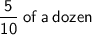 \small\sf{\quad\dfrac{5}{10}  \: of \:a \: dozen }