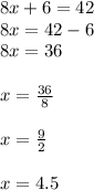8x + 6 = 42 \\ 8x = 42 - 6 \\ 8x = 36 \\  \\  x =  \frac{36}{8}  \\  \\ x =  \frac{9}{2}  \\  \\ x = 4.5