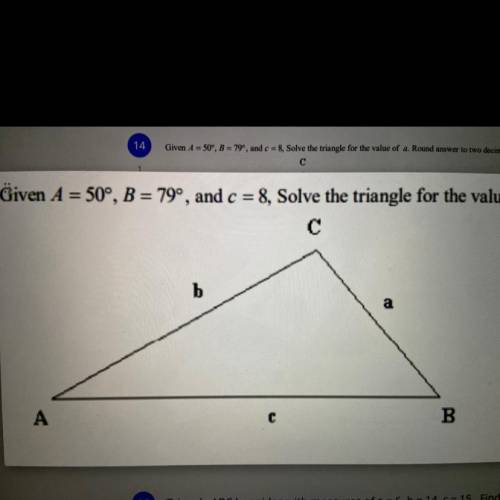 Due today!

Given A = 50° B = 79° and C = 8
Solve the triangle for the value of a. Round your answ