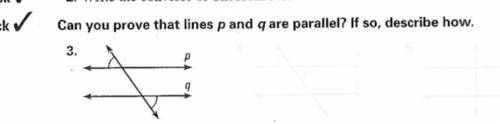 Can you prove that lines p and q are parallel? If so,describe how.