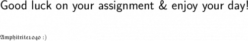 \huge\textsf{Good luck on your assignment \&  enjoy your day!} \\\\\\\\\frak{Amphitrite1040:)}