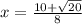 x = \frac{10 + \sqrt{20} }{8}