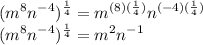 \displaystyle \large{( {m}^{8}  {n}^{ - 4} )^{ \frac{1}{4} } =  {m}^{(8)( \frac{1}{4}) } {n}^{ ( - 4)( \frac{1}{4}) }   } \\  \displaystyle \large{( {m}^{8}  {n}^{ - 4} )^{ \frac{1}{4} } =  {m}^{2 } {n}^{  - 1}   }