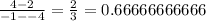 \frac{ 4 - 2}{ - 1 -  - 4}  =  \frac{2}{3}  = 0.66666666666