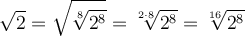\displaystyle \large \boldsymbol {} \sqrt{2} =\sqrt{ \sqrt[8]{2^8} }=\sqrt[2\cdot 8]{2^8} =\sqrt[16]{2^8}