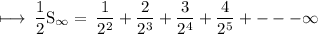 \rm \longmapsto\:\dfrac{1}{2} S_ \infty   =  \: \dfrac{1}{ {2}^{2} }  + \dfrac{2}{ {2}^{3} }  + \dfrac{3}{ {2}^{4} }  + \dfrac{4}{ {2}^{5} }  +  -  -  -  \infty