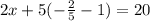 2x + 5(-\frac{2}{5}-1)=20