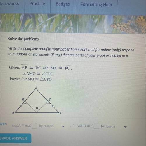 Given: AB = BC and MA = PC,
ZAMO = Z CPO
Prove: AAMO = ACPO
B
M
P
А
C