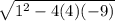 \sqrt{1^{2}-4(4)(-9)}