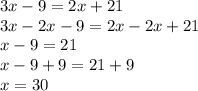 3x - 9 = 2x + 21 \\ 3x - 2x - 9 = 2x - 2x + 21 \\ x - 9 = 21 \\ x - 9 + 9 = 21 + 9 \\ x = 30