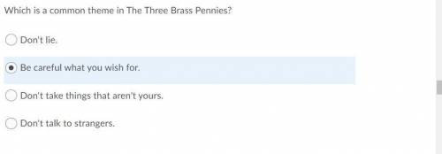 Which is a common theme in The Three Brass Pennies? Question 8 options: Don't lie. Be careful what