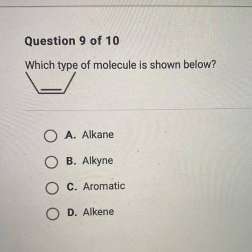 Which type of molecule is shown below?

O A. Alkane
• B. Alkyne
• C. Aromatic
O D. Alkene