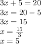 3x+5=20\\3x=20-5\\3x=15\\x=\frac{15}{3}\\x=5