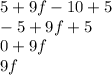 5 + 9f - 10 + 5 \\  - 5 + 9f + 5 \\ 0 + 9f \\ 9f