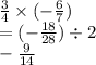 \frac{3}{4}  \times  (-  \frac{6}{7} ) \\  = ( -  \frac{18}{28})  \div 2  \\  - \frac{9}{14}