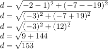 d = \sqrt{-2 - 1)^2 + (-7--19)^2}\\d = \sqrt{(-3)^2 + (-7+19)^2}\\d = \sqrt{(-3)^2 + (12)^2}\\d = \sqrt{9 + 144}\\d = \sqrt{153}