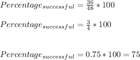 Percentage_{successful}  = \frac{36}{48} * 100\\\\Percentage_{successful}  = \frac{3}{4} * 100\\\\\\Percentage_{successful}  = 0.75 * 100 = 75