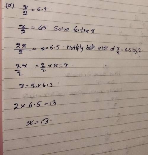 Solve the following:

a) 3x = 18
b) 2x = 9
c) Š = 7
=
7
d) Ž = 6.
need answers to c and d