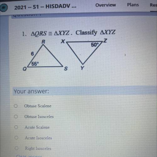 1. AQRS = AXYZ. Classify AXYZ

z
50
AV
6
55
Your 
o
Obtuse Scalene
o
Obtuse Isosceles
Acute