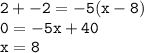 { \tt{2 +  - 2 =  - 5(x - 8)}} \\ { \tt{0 =  - 5x + 40}} \\ { \tt{x = 8}}