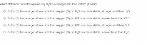(20 POINTS!!) Which Statement correctly explains why H2S is a stronger acid than water?