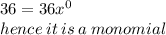 36 = 36x {}^{0}  \\ hence \: it \: is \: a \: monomial