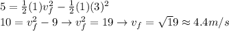 5 = \frac12(1)v_f^2 - \frac12(1)(3)^2\\10= v_f^2 -9 \rightarrow v_f^2 = 19 \rightarrow v_f=\sqrt19 \approx 4.4m/s
