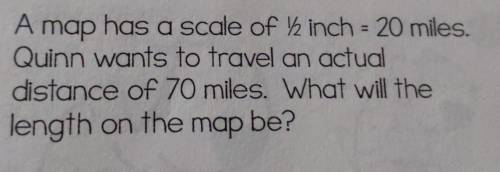 A map has a scale of 1/2 inch = 20 miles. Quinn wants to travel an actual distance of 70 miles. wha