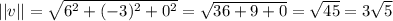 ||v||=\sqrt{6^2+(-3)^2+0^2}=\sqrt{36+9+0}=\sqrt{45}=3\sqrt{5}