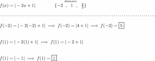 f(x)=|-2x+1|\qquad \qquad \stackrel{domain}{\{-2~~,~~1~~,~~\frac{2}{3}\}} \\\\[-0.35em] ~\dotfill\\\\ f(-2)=|-2(-2)+1|\implies f(-2)=|4+1|\implies f(-2)=\boxed{5} \\\\\\ f(1)=|-2(1)+1|\implies f(1)=|-2+1| \\\\\\ \qquad f(1)=|-1|\implies f(1)=\boxed{1}
