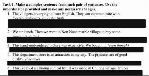 Make a complex sentence from each pair of sentences. Use the subordinator provided and make any nec
