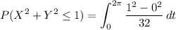\displaystyle P(X^2 + Y^2 \le 1) = \int_0^{2\pi} \frac{1^2 - 0^2}{32} \, dt